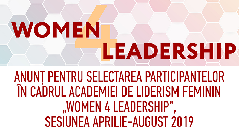 Anunț pentru selectarea participantelor în cadrul Academiei de Liderism Feminin „Women 4 Leadership”, sesiunea aprilie-august 2019